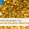 Remember the Golden Rule!